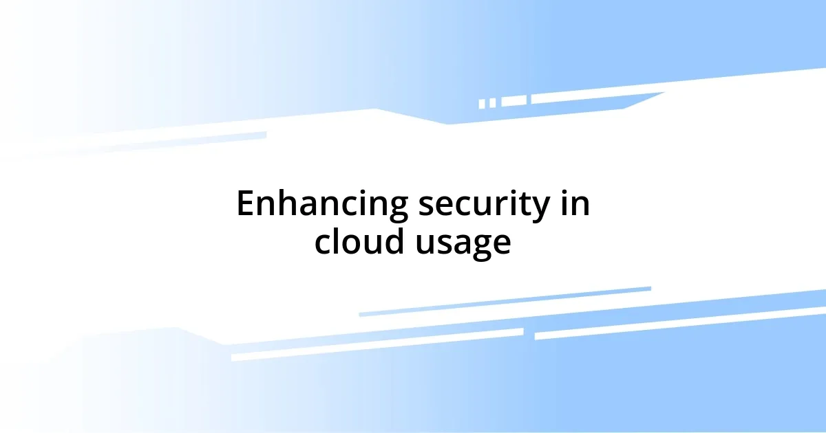 Enhancing security in cloud usage