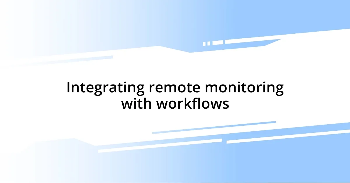 Integrating remote monitoring with workflows