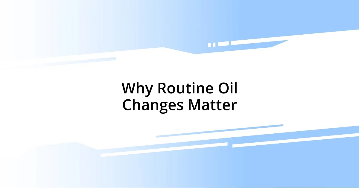 Why Routine Oil Changes Matter