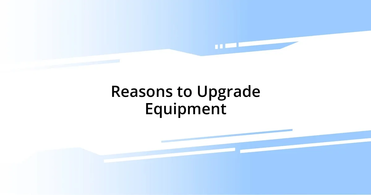 Reasons to Upgrade Equipment