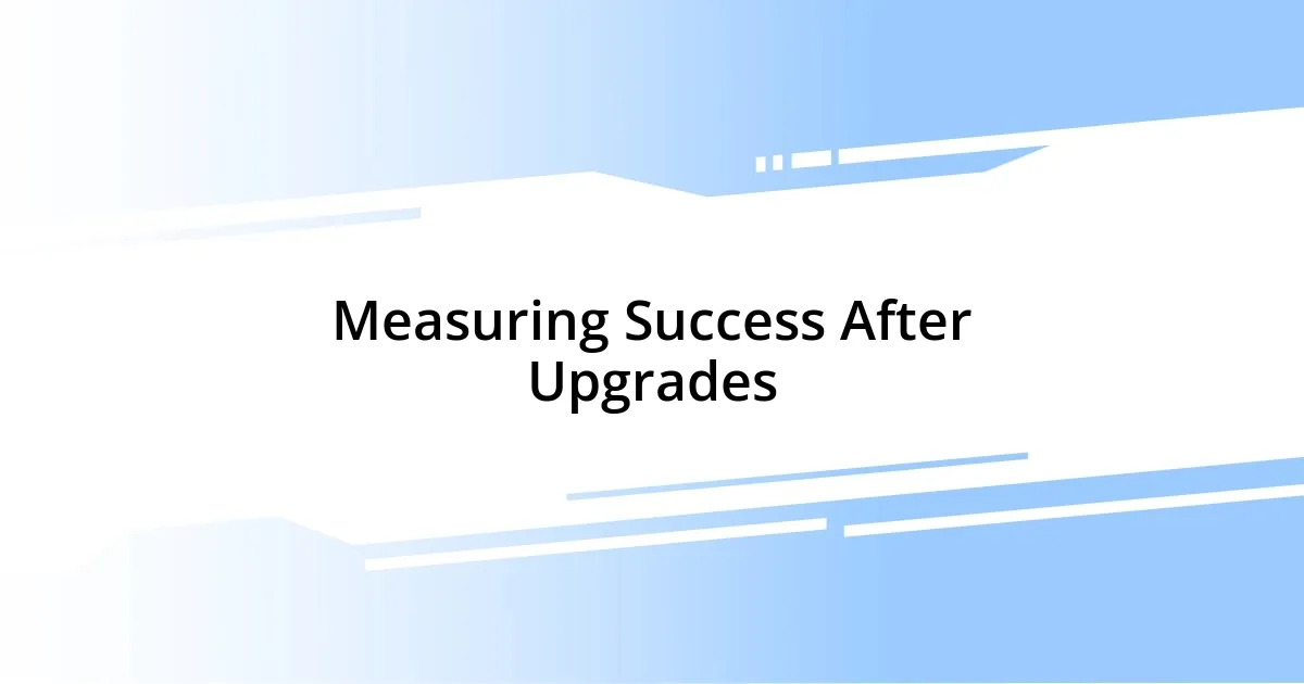 Measuring Success After Upgrades