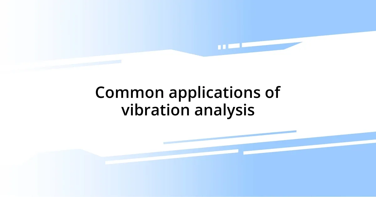 Common applications of vibration analysis