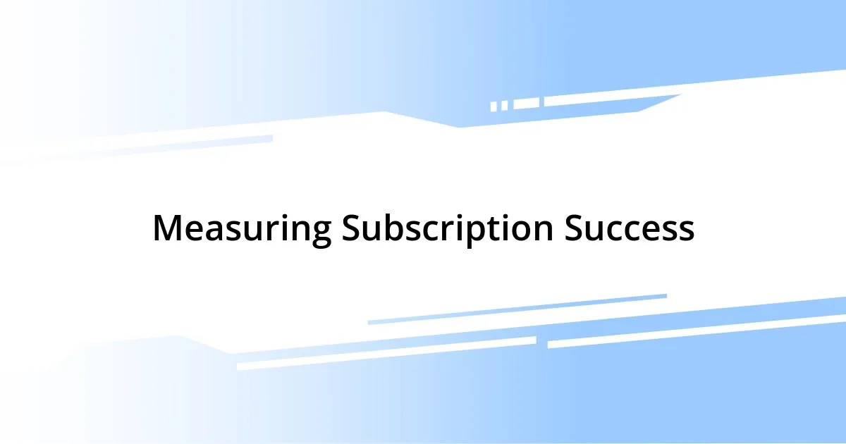 Measuring Subscription Success