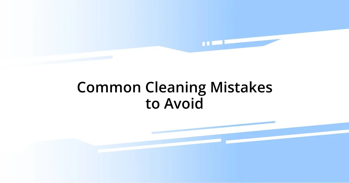 Common Cleaning Mistakes to Avoid