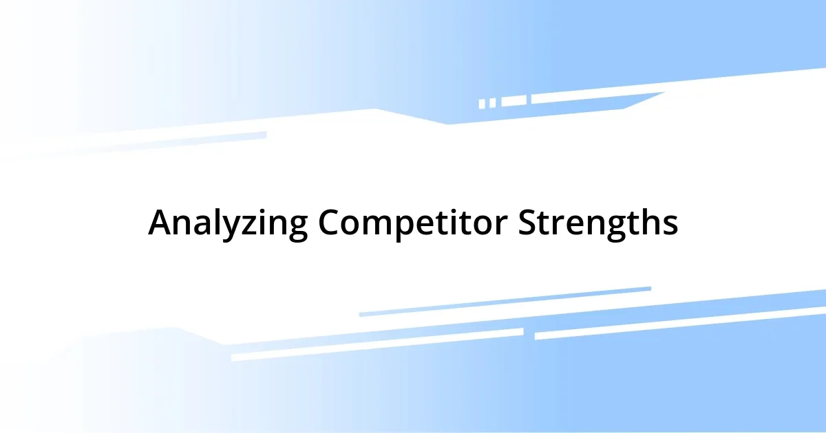 Analyzing Competitor Strengths