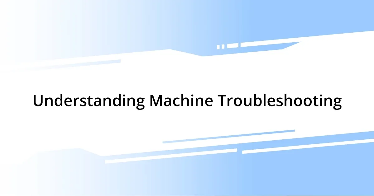 Understanding Machine Troubleshooting