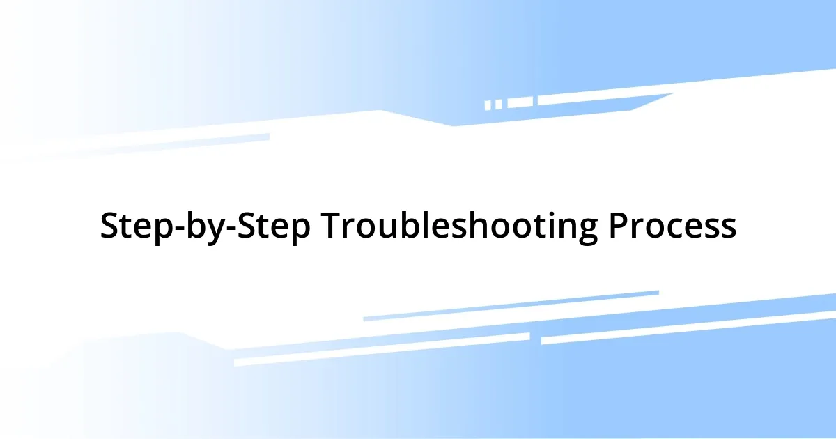 Step-by-Step Troubleshooting Process