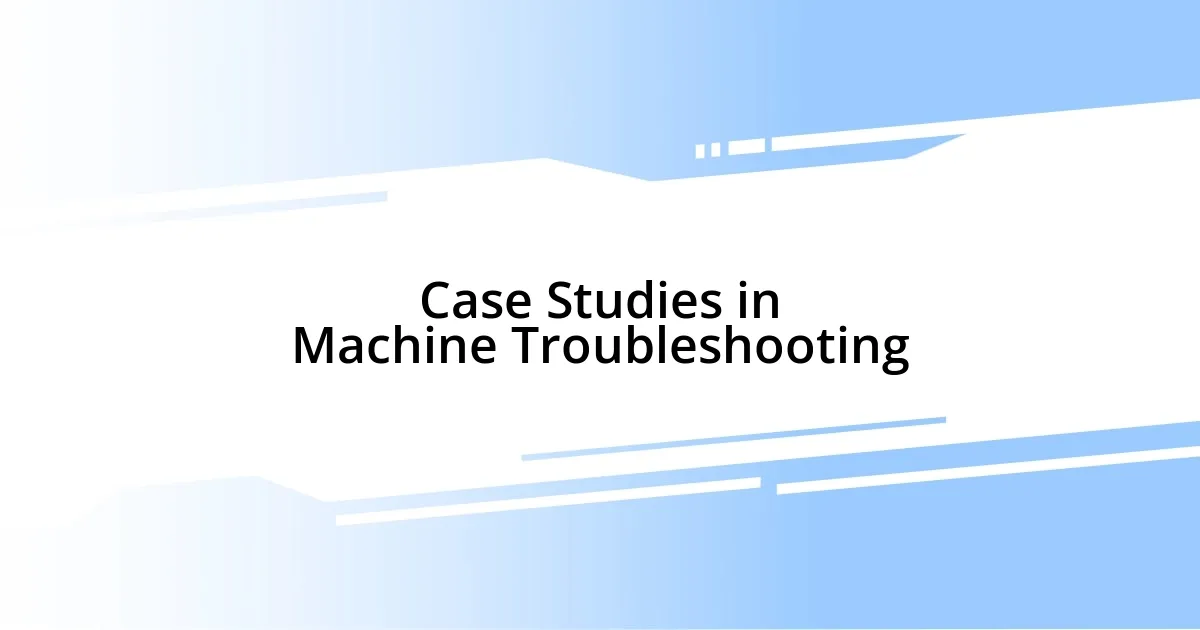 Case Studies in Machine Troubleshooting