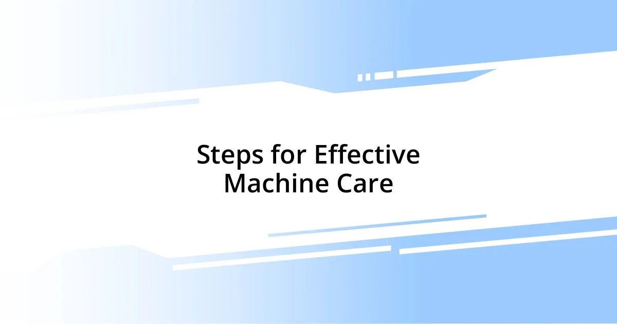 Steps for Effective Machine Care