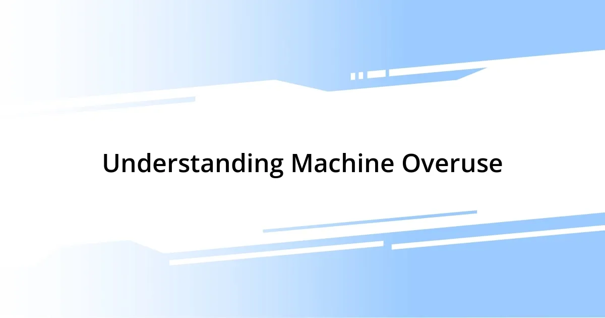 Understanding Machine Overuse