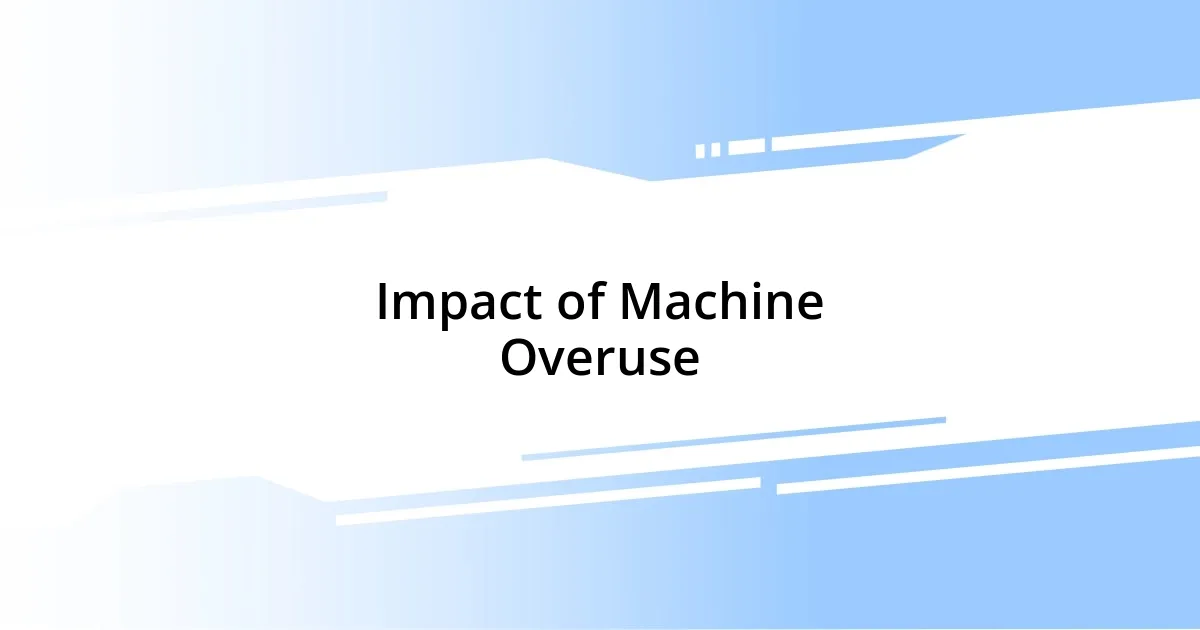 Impact of Machine Overuse