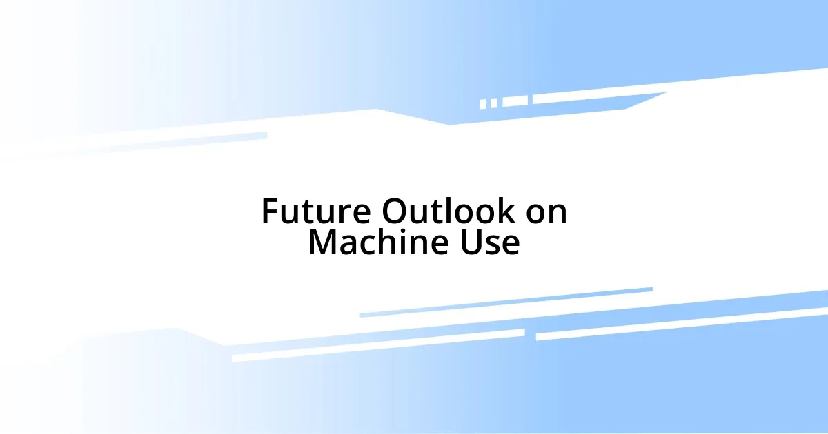 Future Outlook on Machine Use