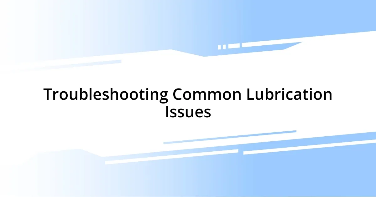 Troubleshooting Common Lubrication Issues