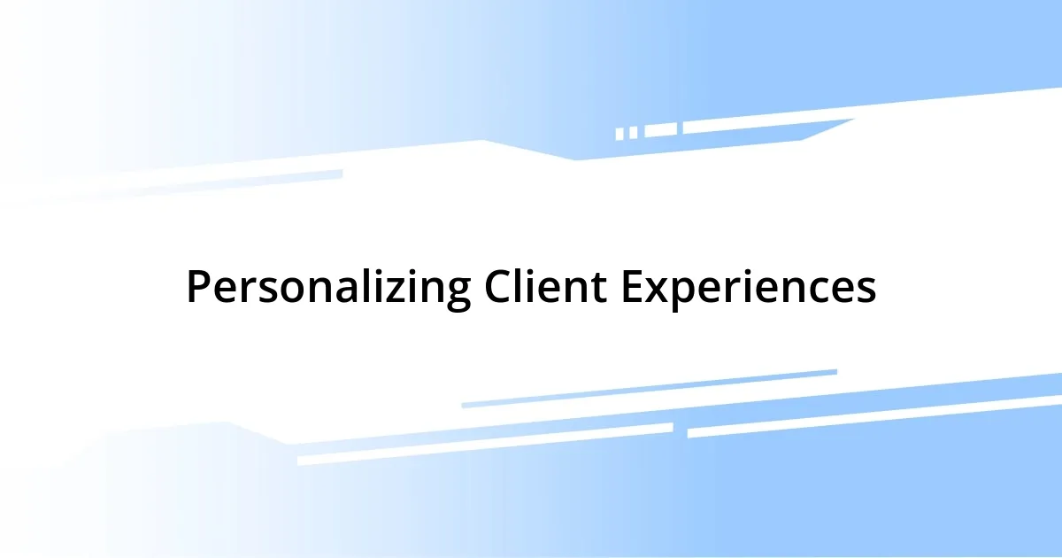 Personalizing Client Experiences