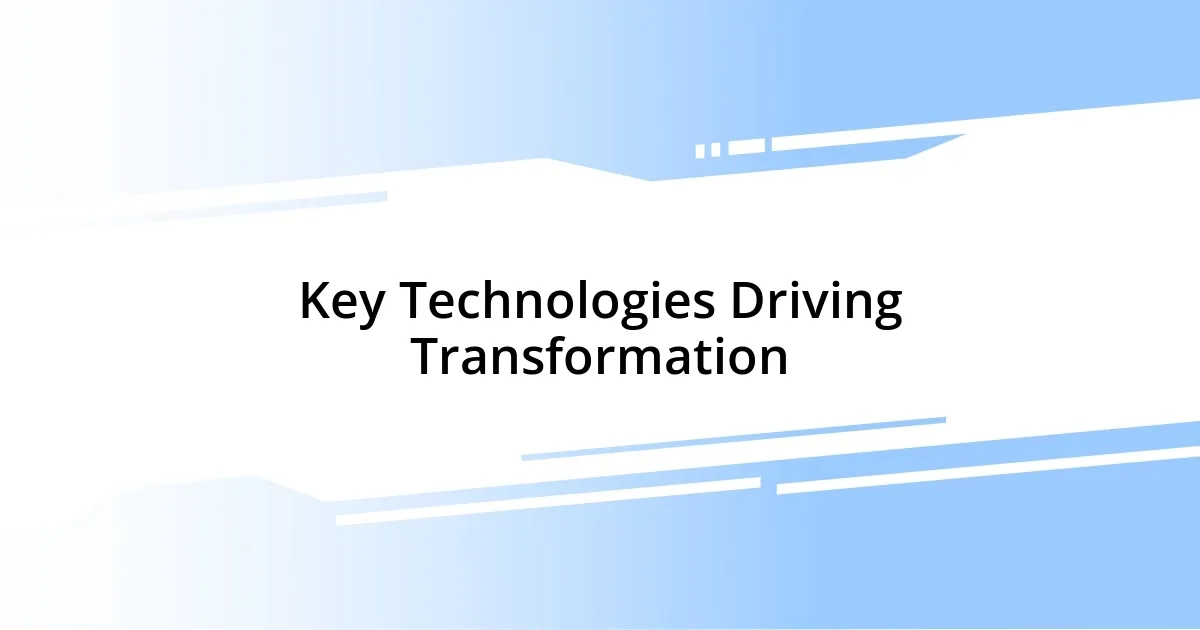 Key Technologies Driving Transformation