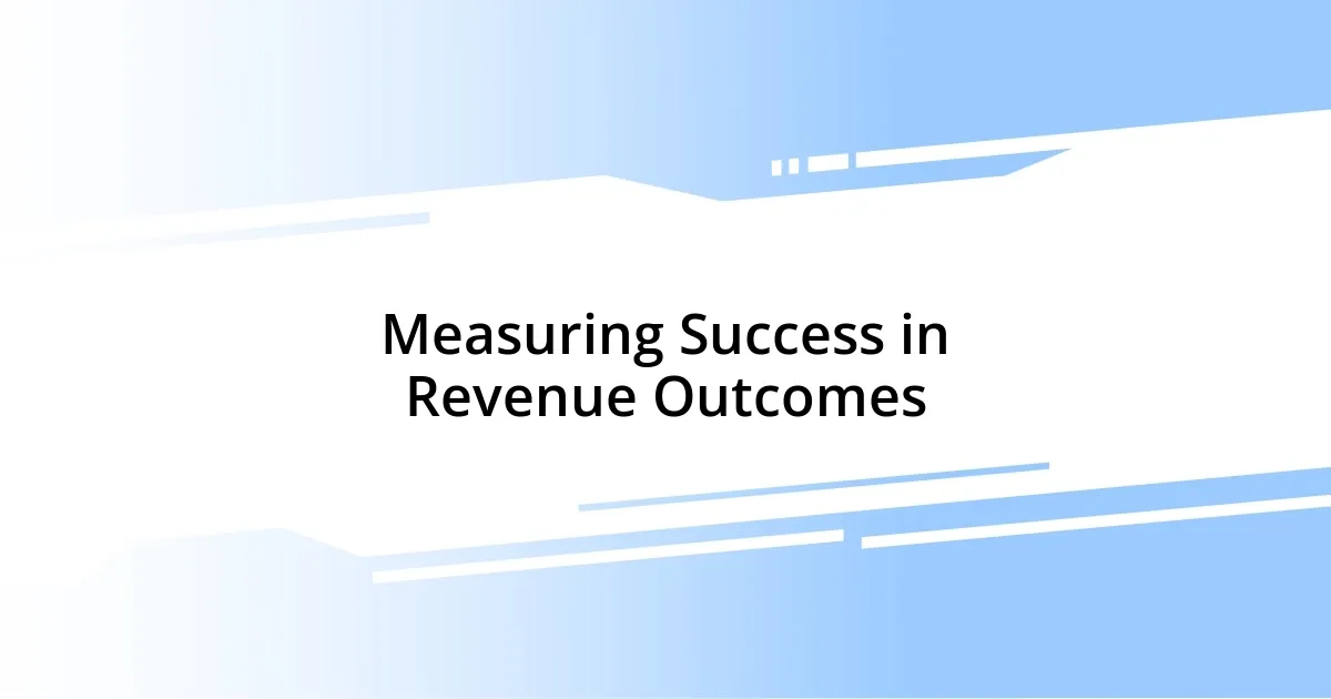 Measuring Success in Revenue Outcomes