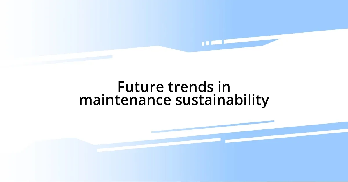 Future trends in maintenance sustainability