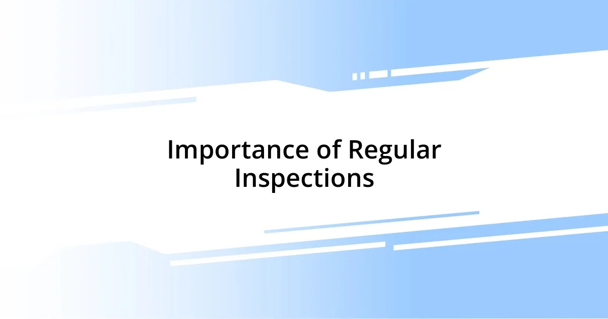 Importance of Regular Inspections