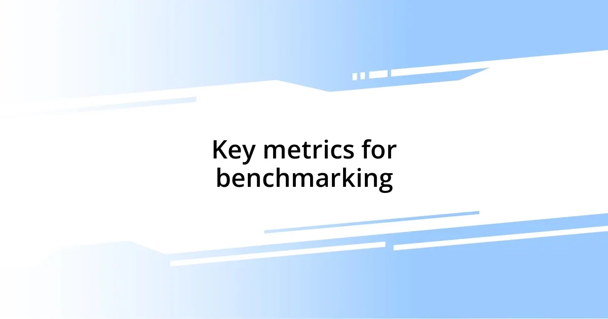 Key metrics for benchmarking