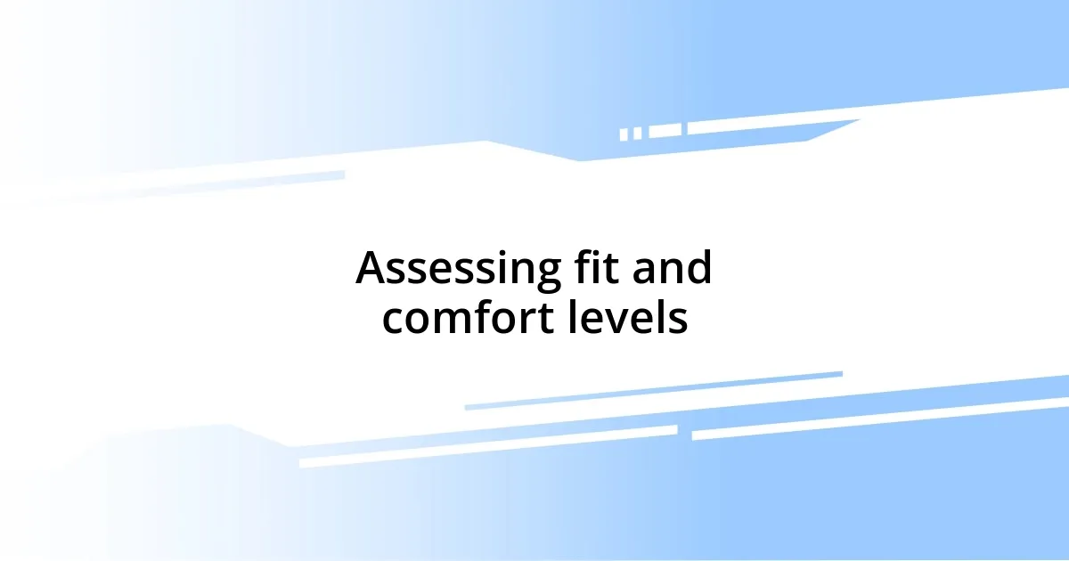 Assessing fit and comfort levels