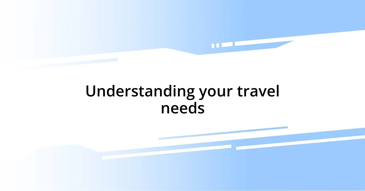 Understanding your travel needs