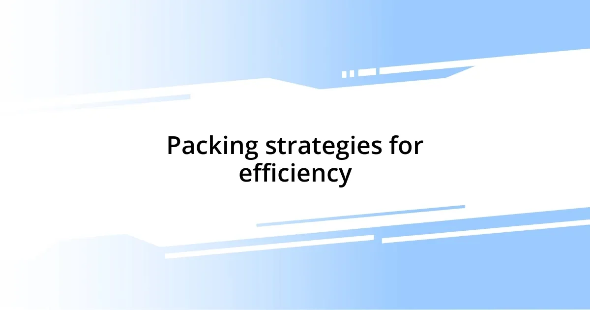 Packing strategies for efficiency