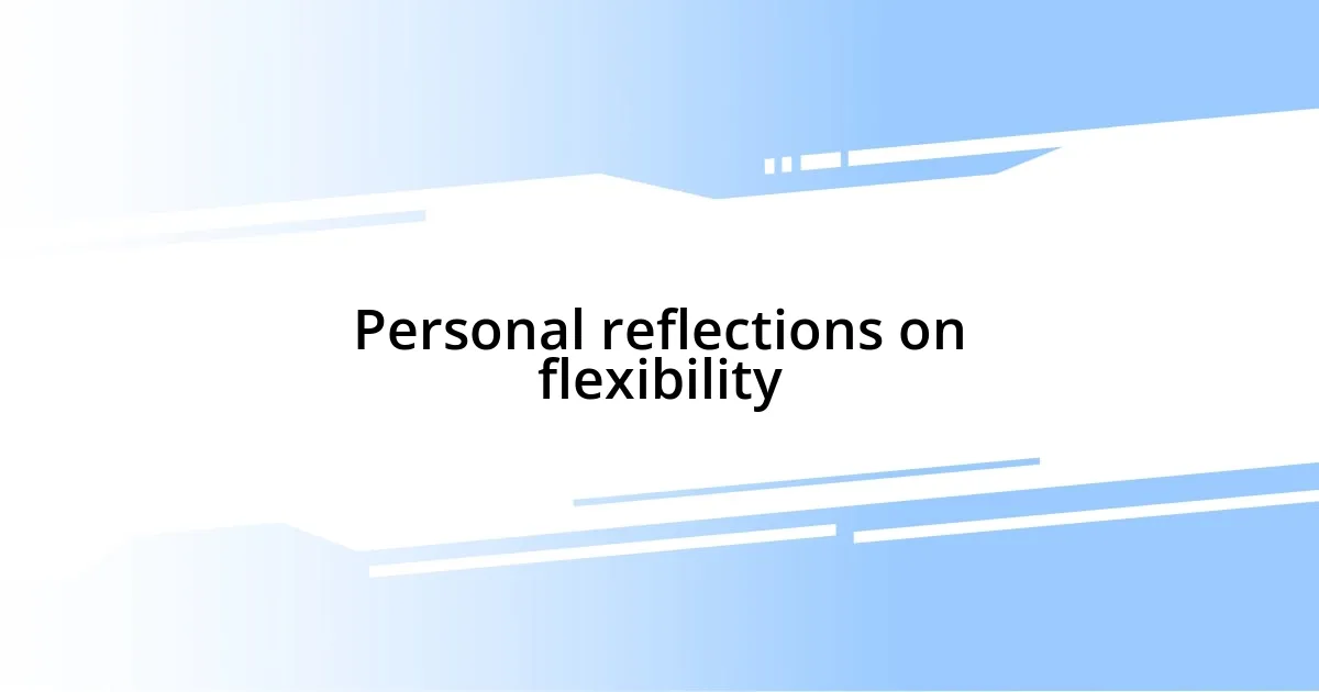 Personal reflections on flexibility