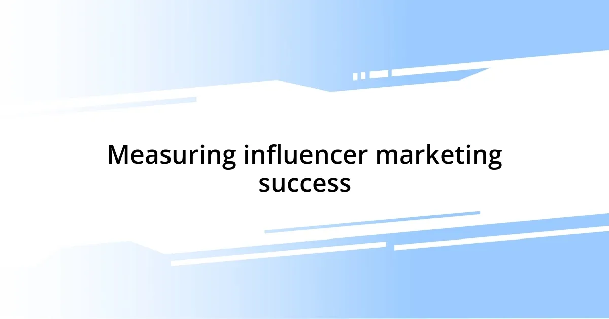 Measuring influencer marketing success