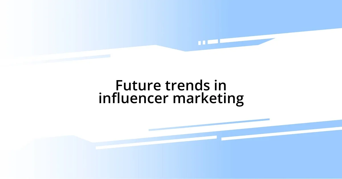 Future trends in influencer marketing