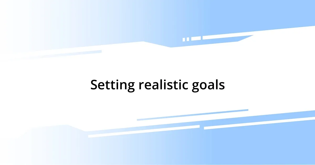 Setting realistic goals