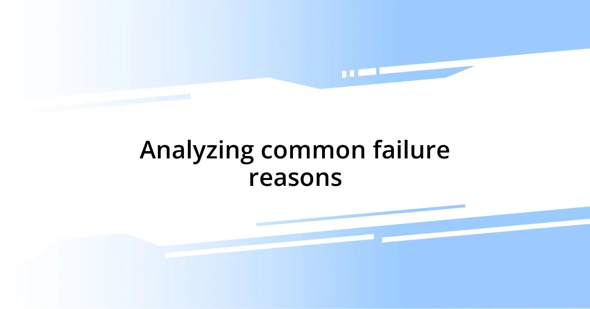 Analyzing common failure reasons