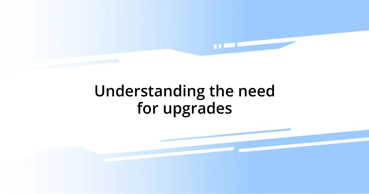 Understanding the need for upgrades