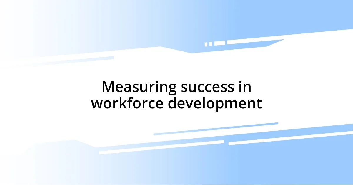 Measuring success in workforce development