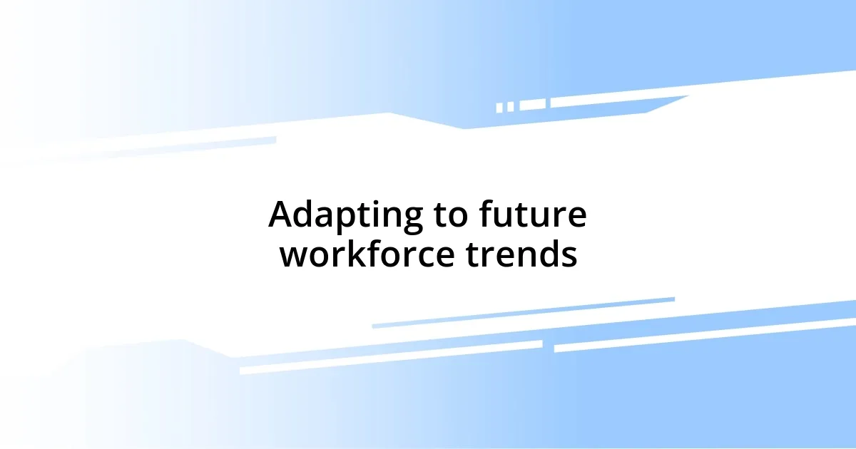 Adapting to future workforce trends