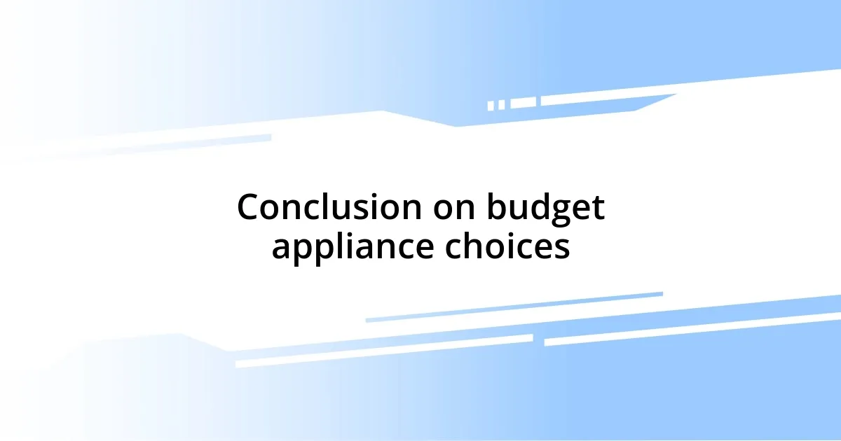 Conclusion on budget appliance choices