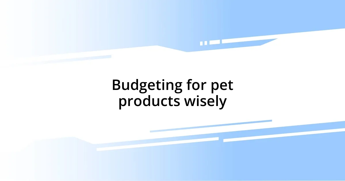 Budgeting for pet products wisely