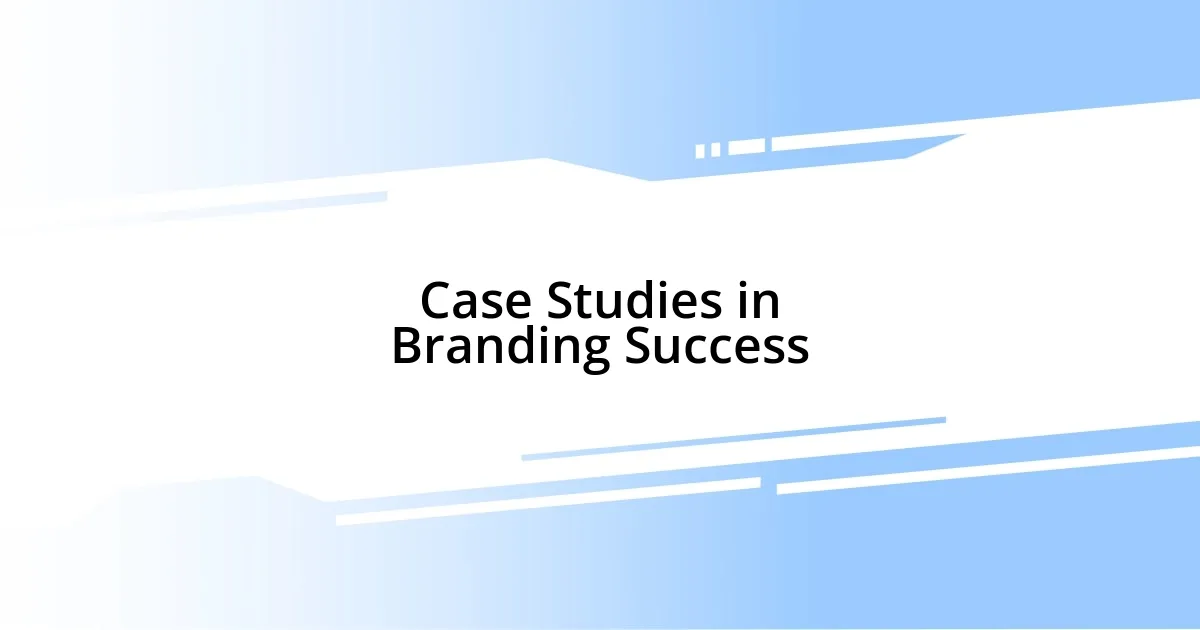 Case Studies in Branding Success