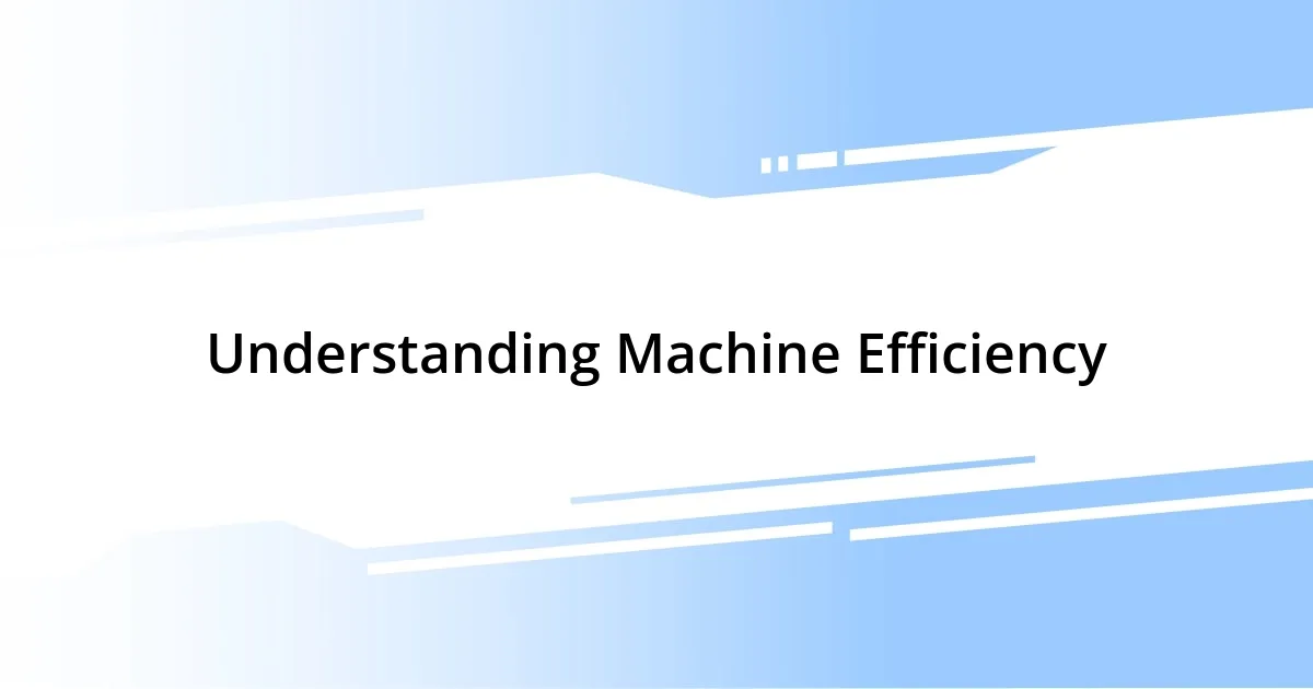 Understanding Machine Efficiency