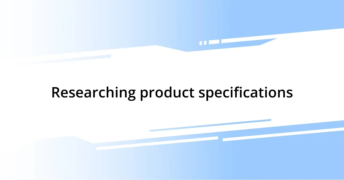 Researching product specifications