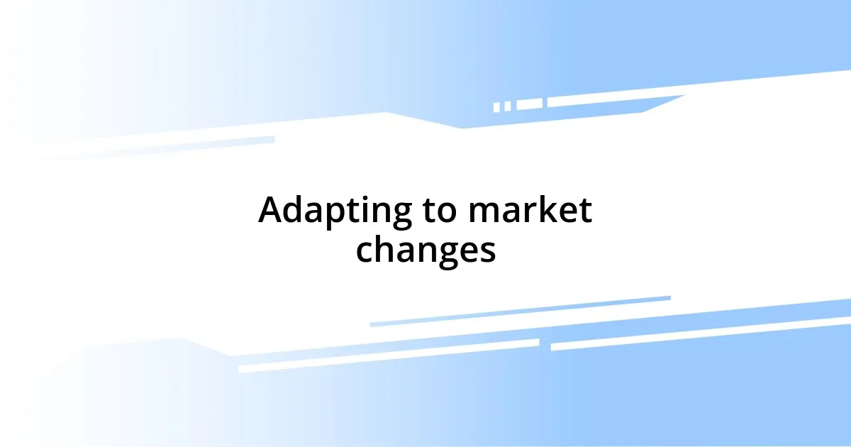 Adapting to market changes