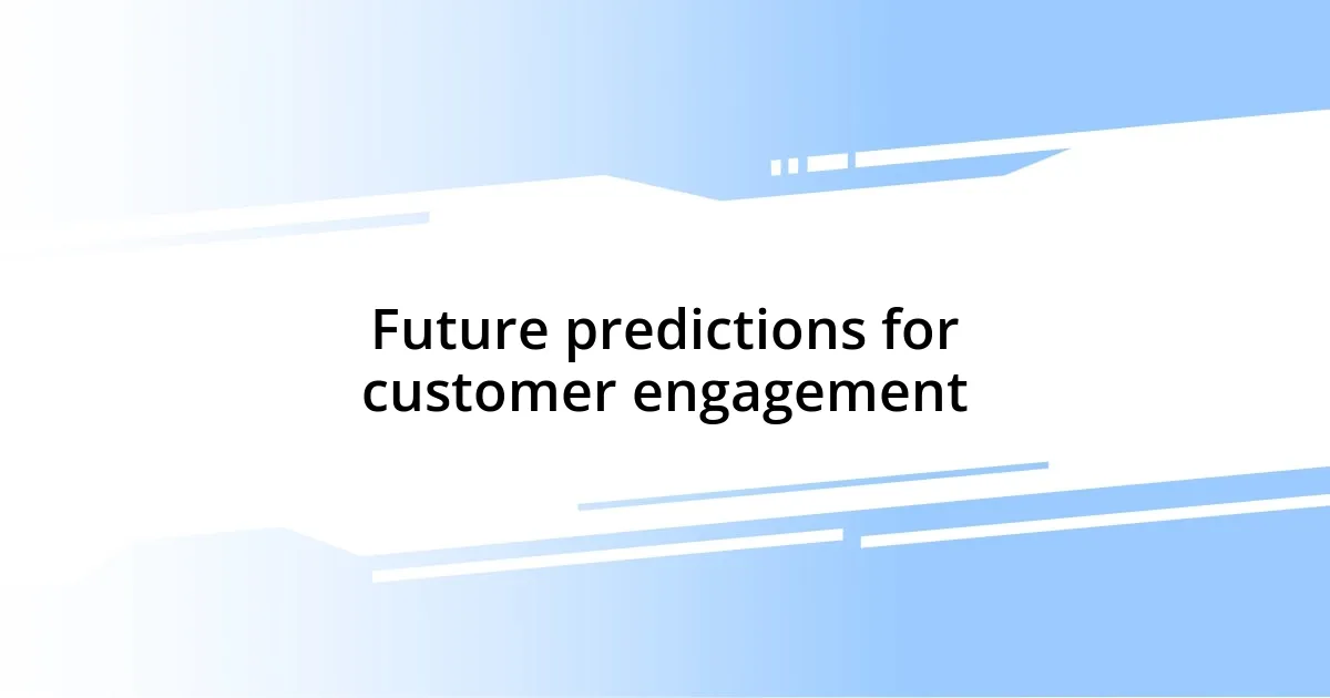 Future predictions for customer engagement