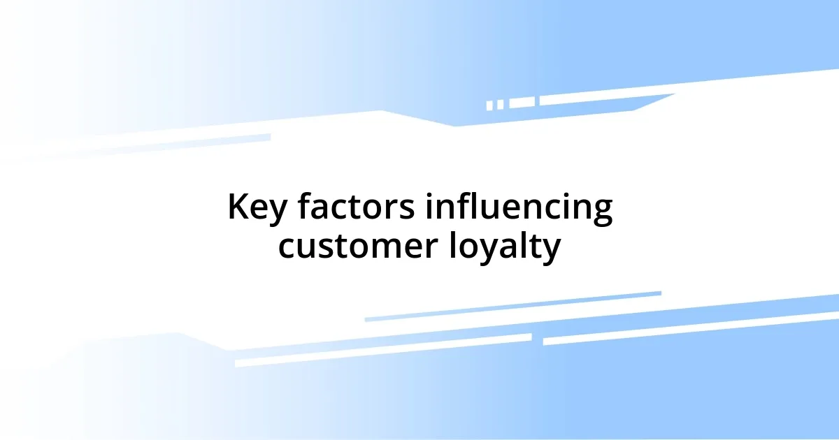 Key factors influencing customer loyalty