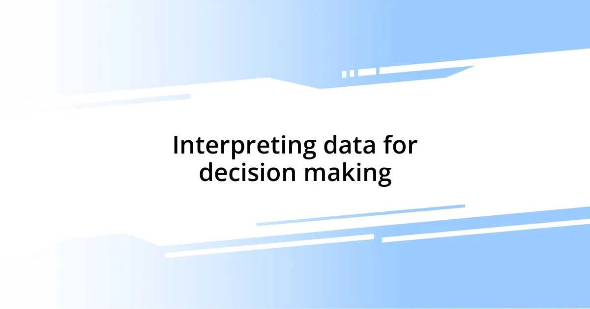 Interpreting data for decision making