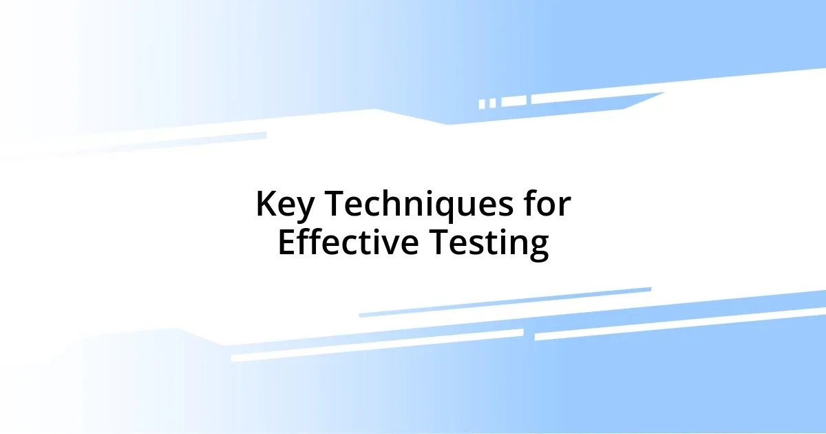 Key Techniques for Effective Testing