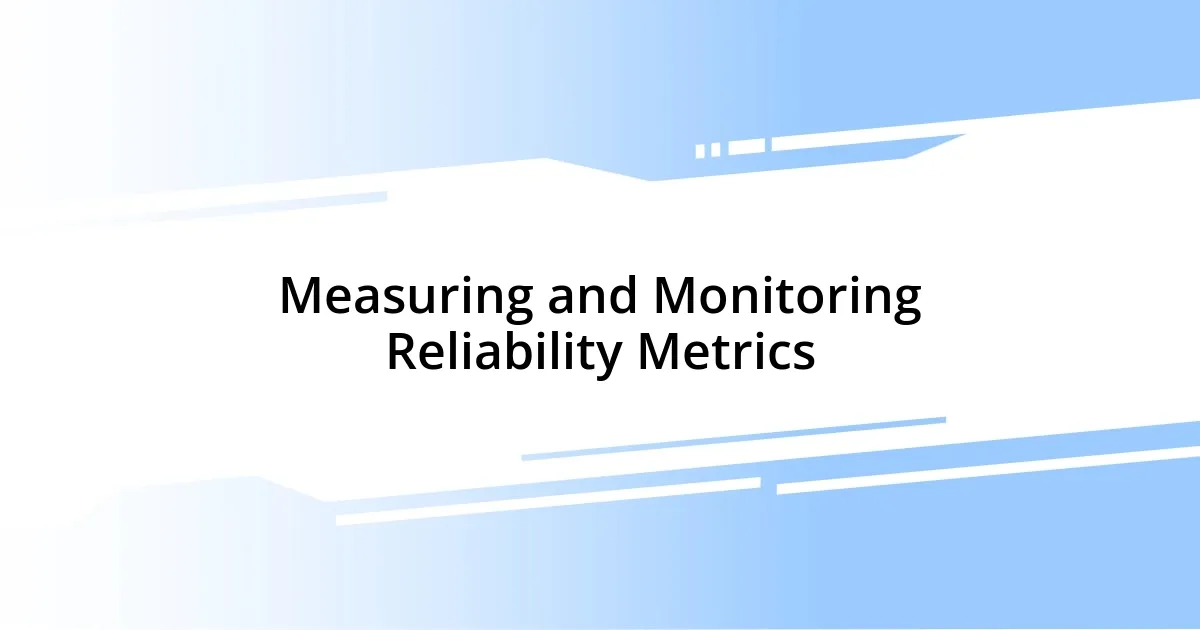 Measuring and Monitoring Reliability Metrics