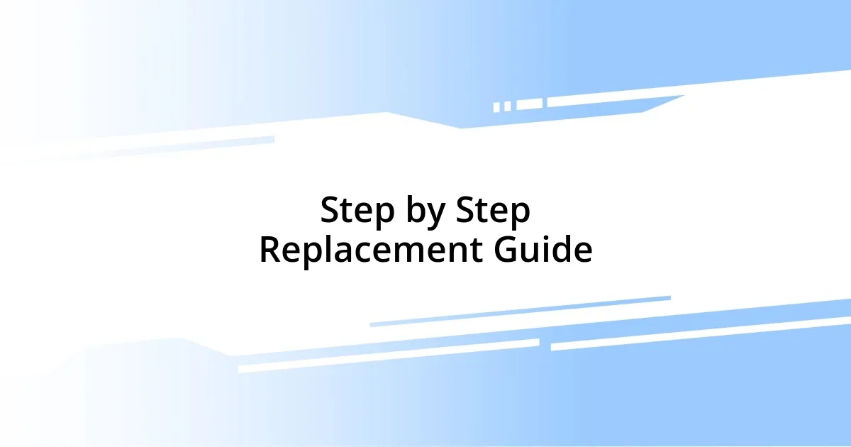 Step by Step Replacement Guide