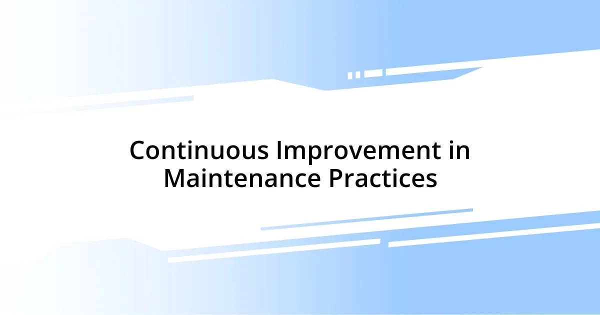 Continuous Improvement in Maintenance Practices