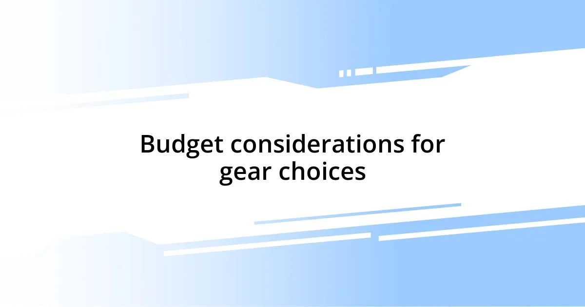 Budget considerations for gear choices