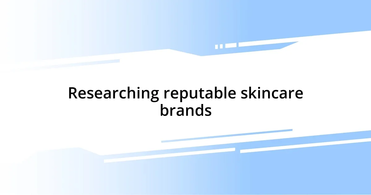 Researching reputable skincare brands