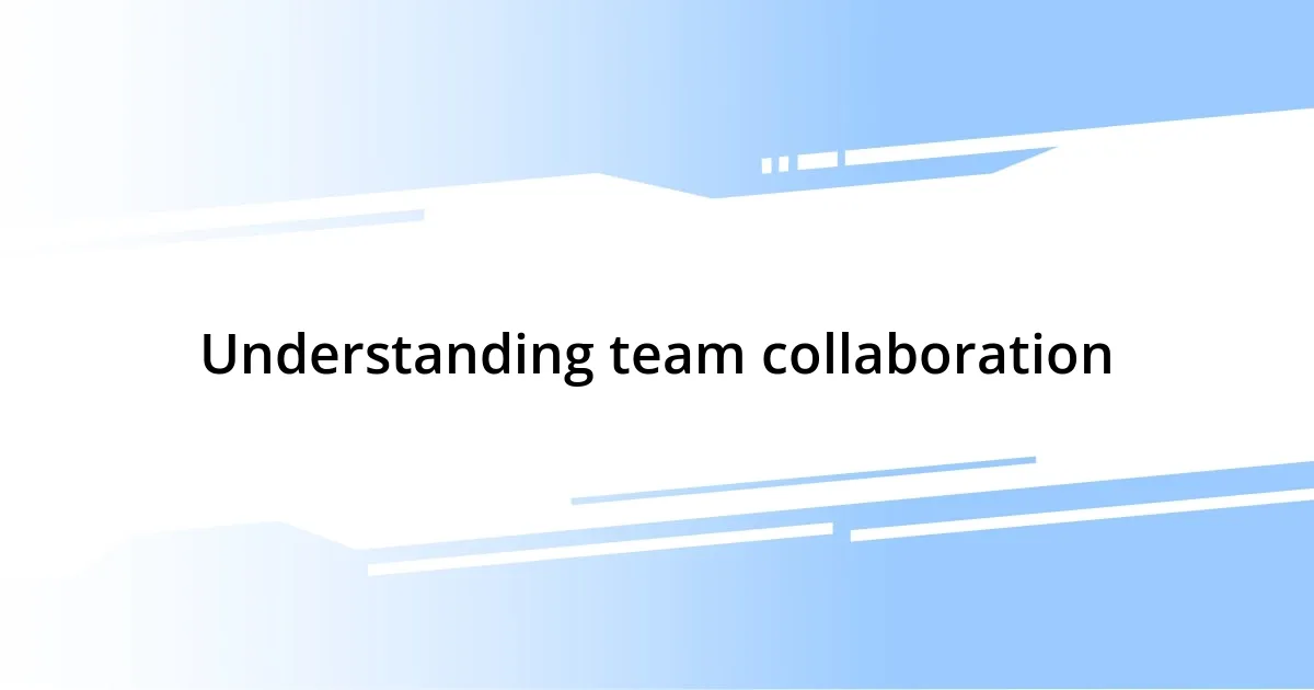 Understanding team collaboration